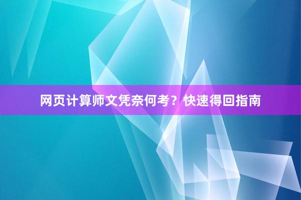 网页计算师文凭奈何考？快速得回指南