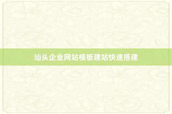 汕头企业网站模板建站快速搭建