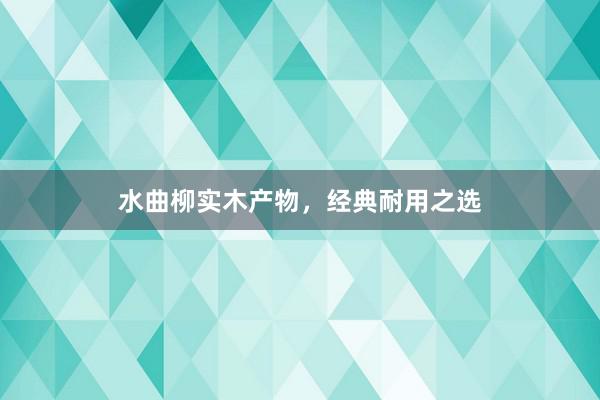水曲柳实木产物，经典耐用之选