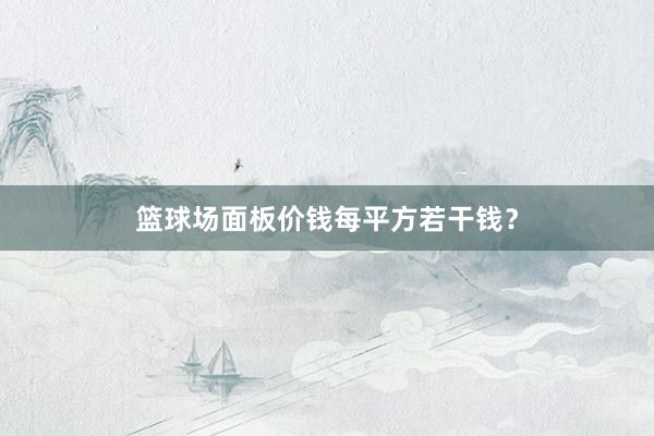 篮球场面板价钱每平方若干钱？