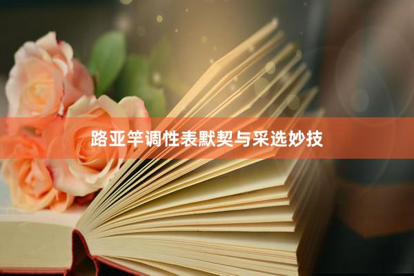 路亚竿调性表默契与采选妙技
